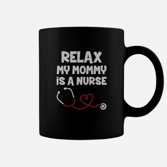 Relax My Mommy Is A Nurse Coffee Mug | Crazezy DE