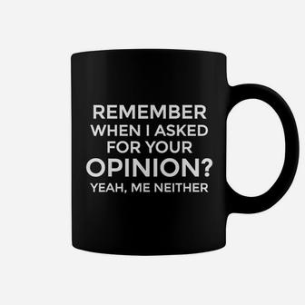 Remember When I Asked For Your Opinion Coffee Mug | Crazezy DE