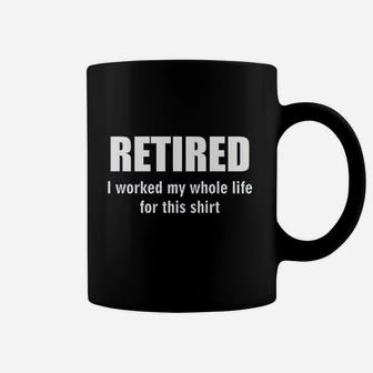 Retired I Worked My Whole Life Coffee Mug | Crazezy UK