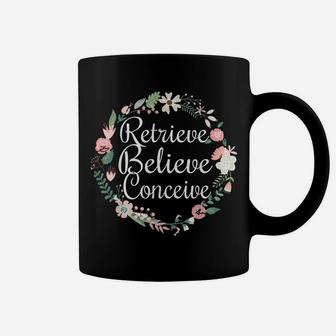 Retrieve Believe Conceive Shirt Infertility Ivf Flower Coffee Mug | Crazezy AU
