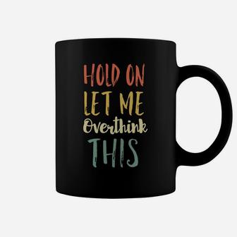 Retro Anxiety Gifts For Women Hold On Let Me Overthink This Coffee Mug | Crazezy DE