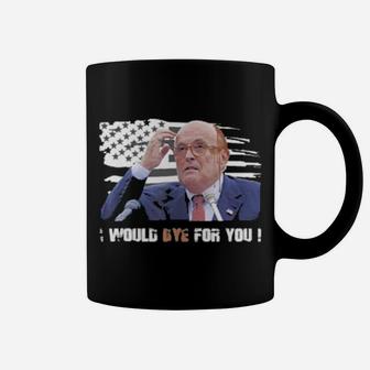 Rudy Giuliani I Would Dye For You American Flag Coffee Mug - Monsterry AU