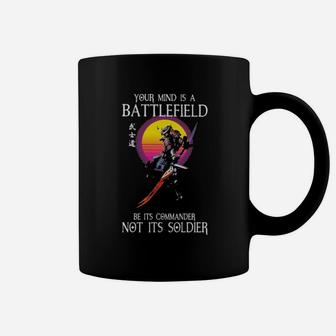 Samurai Your Mind Is A Battlefield Be Its Commander Not Its Soldier Coffee Mug - Monsterry AU