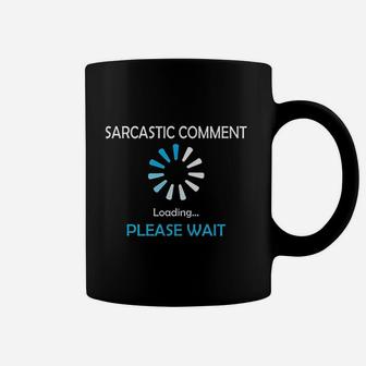 Sarcastic Comment Loading Please Wait Coffee Mug | Crazezy