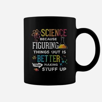 Science Because Figuring Things Out Better Than Making Stuff Up Coffee Mug | Crazezy CA