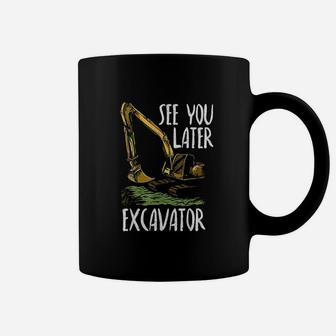 See You Later Excavator Coffee Mug | Crazezy AU