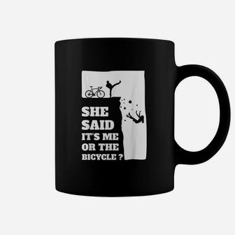She Said Its Me Or The Bicycle Coffee Mug | Crazezy