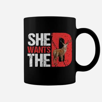 She Wants The D T Shirt Funny Deer Hunting Hunter Sarcastic Sweatshirt Coffee Mug | Crazezy