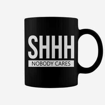 Shhh Nobody Cares, Shhh No One Cares Coffee Mug - Thegiftio UK