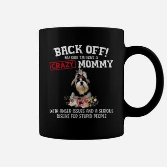 Shih Tzu Have A Crazy Mommy With Anger Issues And A Serious Dislike For Stupid People Coffee Mug - Monsterry UK