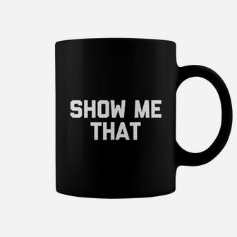 Show Me That Coffee Mug | Crazezy CA