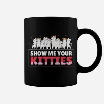 Show Me Your Kitties Funny Cat Kitten Lovers Gifts Coffee Mug | Crazezy AU