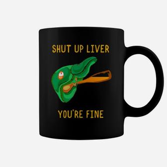 Shut Up Liver You're Fine St Patrick Day Beer Drinking Coffee Mug - Monsterry AU