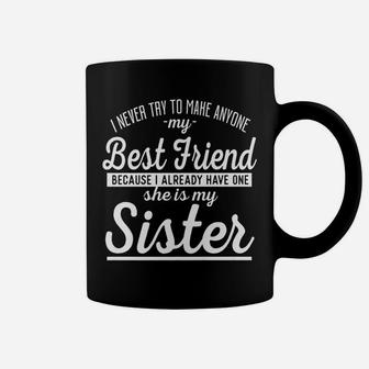 Sister Gift - I Never Try To Make Anyone My Best Friend Coffee Mug | Crazezy