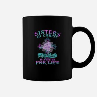 Sisters In Christ A Sister In Chaist Is A Sister For Life Coffee Mug - Monsterry