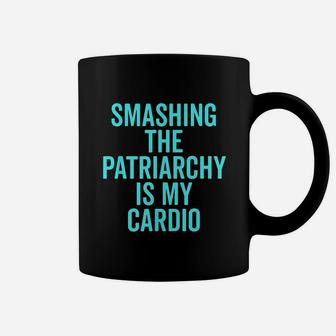 Smashing The Patriarchy Is My Cardio Coffee Mug | Crazezy AU