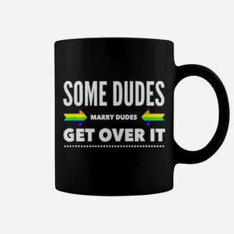 Some Dudes Marry Dudes Get Over It Gay Lgbtq Coffee Mug - Monsterry