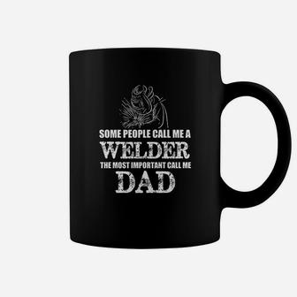 Some People Call Me A Welder Most Important Call Me Dad Coffee Mug | Crazezy
