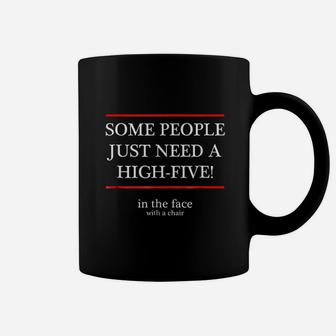 Some People Just Need A High Five In The Face With A Chair Coffee Mug | Crazezy AU