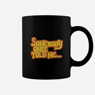 Somebody Once Told Me Coffee Mug | Crazezy UK