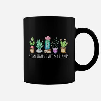Sometimes I Wet My Plants Cactus Coffee Mug | Crazezy DE
