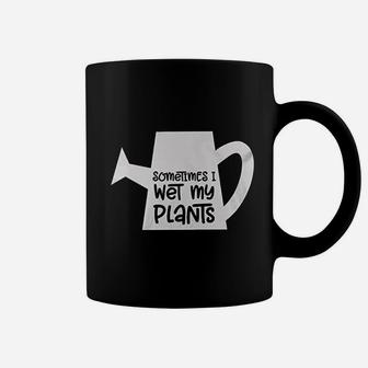 Sometimes I Wet My Plants Watering Can Coffee Mug | Crazezy DE