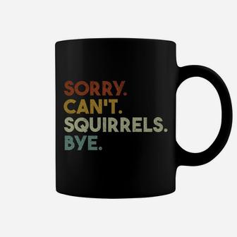 Sorry Can't Squirrels Bye Funny Squirrels Coffee Mug | Crazezy AU