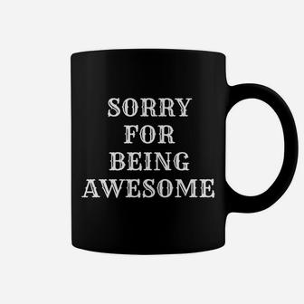 Sorry For Being Awesome Funny Mens Womens Shirt Short Sleeve Coffee Mug | Crazezy