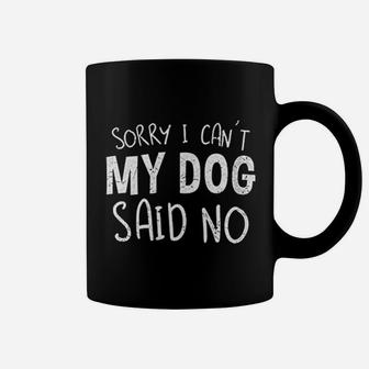 Sorry I Can Not My Dog Said No Coffee Mug | Crazezy DE