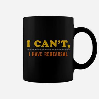 Sorry I Cant I Have Rehearsal Funny Theater Musical Theater Coffee Mug | Crazezy AU