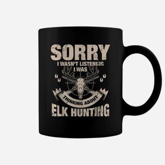 Sorry I Wasn't Listening I Was Thinking About Elk Hunting Coffee Mug | Crazezy CA