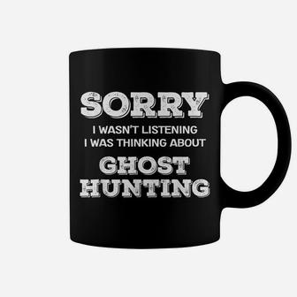 Sorry I Wasn't Listening I Was Thinking About Ghost Hunting Coffee Mug | Crazezy CA