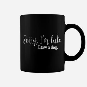 Sorry I'm Late I Saw A Dog Funny Dogs Pet Owner Graphic Coffee Mug | Crazezy
