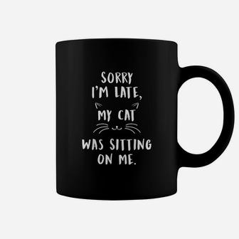 Sorry Im Late My Cat Was Sitting On Me Coffee Mug | Crazezy
