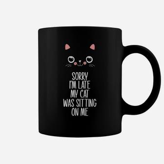 Sorry I'm Late My Cat Was Sitting On Me Funny Coffee Mug | Crazezy