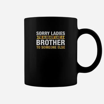 Sorry Ladies Im Already Like A Brother To Someone Else Coffee Mug | Crazezy UK