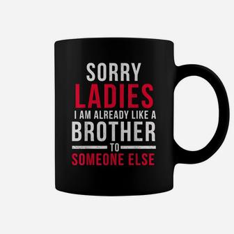 Sorry Ladies Im Already Like A Brother To Someone Else Shirt Coffee Mug | Crazezy