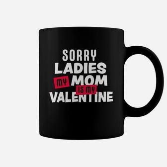Sorry Ladies My Mom Is My Valentine Coffee Mug | Crazezy