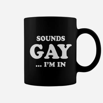 Sounds Gay I Am In Funny Coffee Mug | Crazezy