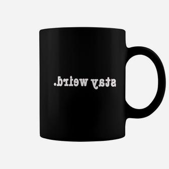 Stay Weird Coffee Mug | Crazezy