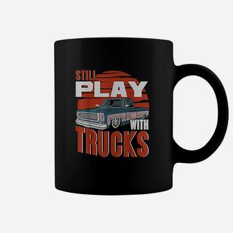 Still Play With Trucks Coffee Mug | Crazezy