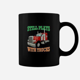 Still Plays With Trucks Semi Truck Trucker Gift Coffee Mug | Crazezy