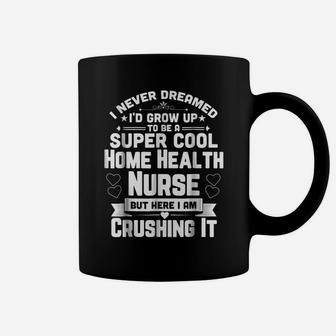 Super Cool Home Health Nurse Funny Nursing Apparel Shirt Coffee Mug | Crazezy