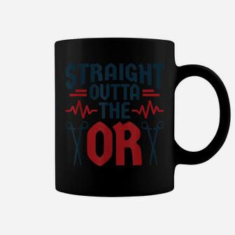Surgical Nurse Straight Outta The Or Operating Room Surgeon Coffee Mug | Crazezy CA