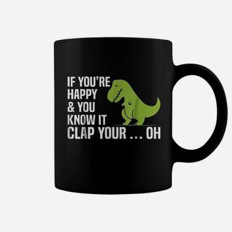T Rex If You Are Happy And You Know It Clap Your Oh Coffee Mug | Crazezy AU