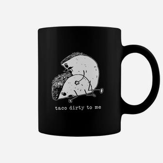Taco Dirty To Me Coffee Mug | Crazezy AU
