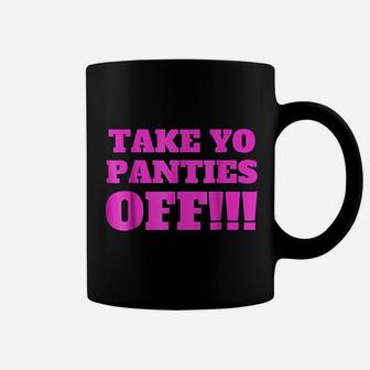 Take Yo Panties Off Coffee Mug | Crazezy