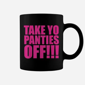 Take Your Panties Off Coffee Mug | Crazezy
