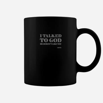 Talked To God He Doesnt Like You Funny Sassy Men Coffee Mug - Thegiftio