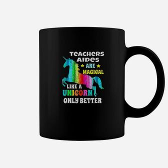 Teachers Aides Are Magical Like Unicorn Only Better Coffee Mug | Crazezy